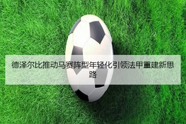 德泽尔比推动马赛阵型年轻化引领法甲重建新思路